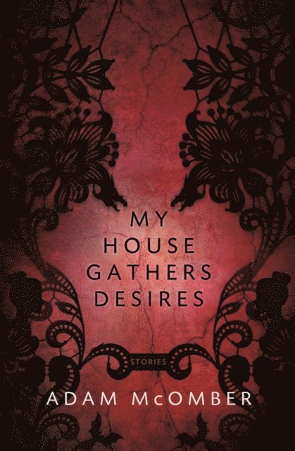 Adam McOmber - My House Gathers Desires, E-bok