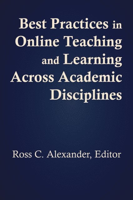 Ross C. Alexander - Best Practices in Online Teaching and Learning across Academic Disciplines, E-bok
