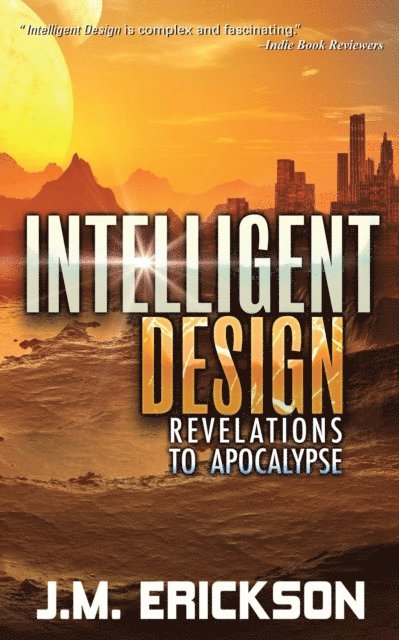 J. M. Erickson - Intelligent Design: Revelations to Apocalypse, E-bok