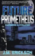 Future Prometheus: Emergence and Evolution