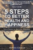 Bonnie Groessl - 5 Steps to Better Health and Happiness: Your Guide to Natural Wellness, Häftad