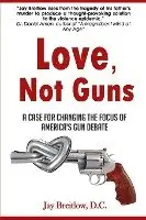 Jay Breitlow D. C. - Love, Not Guns: A Case For Changing the Focus of America's Gun Debate, Häftad. Tillgänglighet: Lägg i varukorg