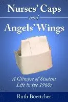 Ruth Boettcher - Nurses' Caps and Angels' Wings: A Glimpse of Student Life in the 1960s, Häftad. Tillgänglighet: Lägg i varukorg