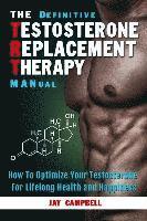 Jay Campbell - The Definitive Testosterone Replacement Therapy MANual: How to Optimize Your Testosterone For Lifelong Health And Happiness, Häftad