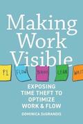 Making Work Visible : Exposing Time Theft to Optimize Work & Flow
