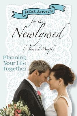 Samuel Murphy - Real Advice for the Newlywed: Planning Your Life Together, Häftad