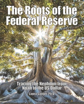 Laura Sanger - The Roots of the Federal Reserve: Tracing the Nephilim from Noah to the US Dollar, Häftad