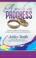 Ashley Smith - A Work in Progress: Exploring Biblical Perspectives on Marriage, Divorce and Singleness, Häftad