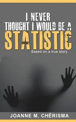 Joanne M. Cherisma - I Never Thought I Would Be A Statistic, Häftad. Tillgänglighet: Lägg i varukorg