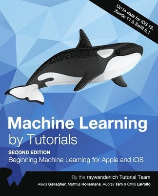 Alexis Gallagher, Matthijs Hollemans, Audrey Tam - Machine Learning by Tutorials (Second Edition), Häftad
