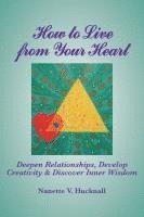 Nanette Hucknall - How to Live from Your Heart: Deepen Relationships, Develop Creativity, and Discover Inner Wisdom, Häftad. Tillgänglighet: Lägg i varukorg