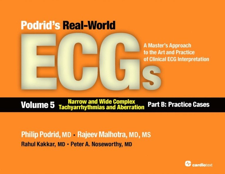 Rahul Kakkar, Rajeev Malhotra, Philip Podrid - Podrids Real-World ECGs: Volume 5, Narrow and Wide Complex Tachyarrhythmias and Aberration-Part B: Practice Cases, E-bok