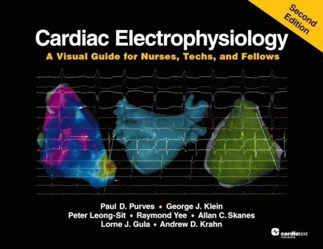 Dr. Peter Leong-Sit, Dr. George J. Klein, Paul D. Purves, Dr. Andrew D. Krahn, Dr. Lorne J. Gula, Dr. Allan C. Skanes, Raymond Yee - Cardiac Electrophysiology: A Visual Guide for Nurses, Techs, and Fellows, Second Edition, E-bok