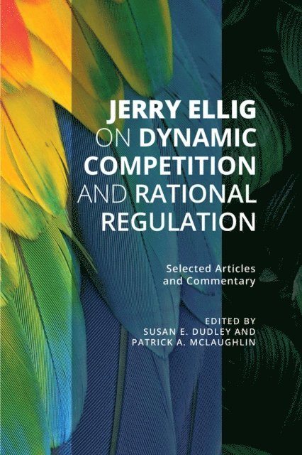 Jerry Ellig, Patrick A. McLaughlin, Susan E. Dudley - Jerry Ellig on Dynamic Competition and Rational Regulation, E-bok