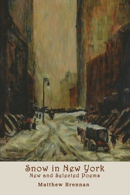 Matthew Brennan - Snow in New York: New and Selected Poems, Häftad