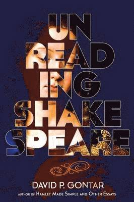 David P Gontar - Unreading Shakespeare, Häftad