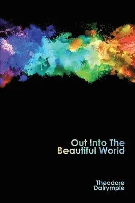Theodore Dalrymple - Out Into The Beautiful World, Häftad. Tillgänglighet: Lägg i varukorg