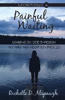 Rachelle D. Alspaugh - Painful Waiting: Leaning On God Through Yet Another Adoption Process, Häftad
