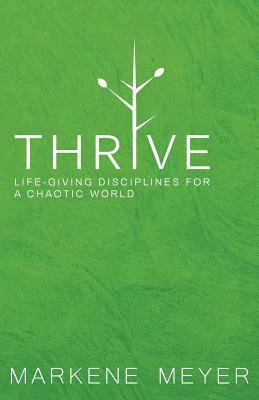 Markene Meyer - Thrive: Life-Giving Disciplines for a Chaotic World, Häftad