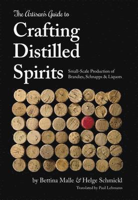 Bettina Malle, Helge Schmickl - Artisan's Guide to Crafting Distilled Spirits, Inbunden