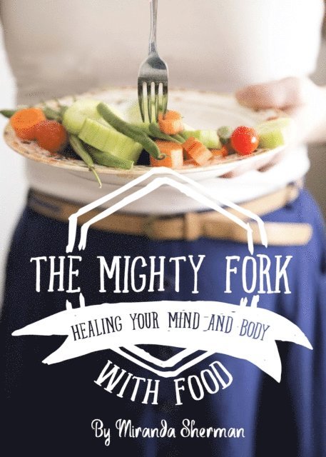 Miranda Sherman - Mighty Fork: Healing Your Mind and Body with Food, E-bok
