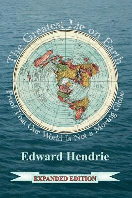 Edward Hendrie - The Greatest Lie on Earth (Expanded Edition): Proof That Our World Is Not a Moving Globe, Häftad