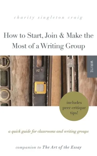 Charity Singleton Craig - How to Start, Join & Make the Most of a Writing Group:  A Quick Guide for Classrooms and Writing Groups-Includes Peer Critique Tips! Companion to The Art of the Essay, E-bok. Tillgänglighet: Lägg i varukorg
