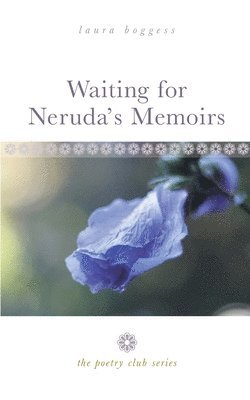 Laura Boggess - Waiting for Neruda's Memoirs: The Poetry Club Series, Häftad