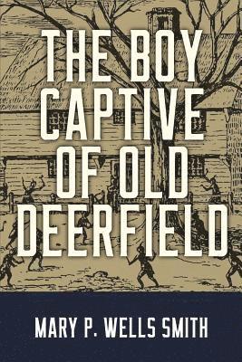 Mary P. Wells Smith - The Boy Captive of Old Deerfield, Häftad