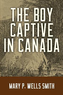 Mary P. Wells Smith - The Boy Captive in Canada, Häftad