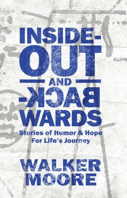 Walker Moore - Inside Out & Backwards: Stories of Humor & Hope for Life's Journey, E-bok
