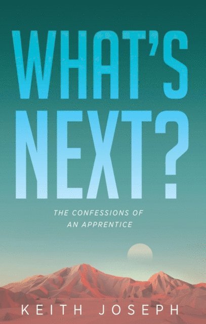 Keith Joseph - What's Next?: The Confessions of an Apprentice, E-bok