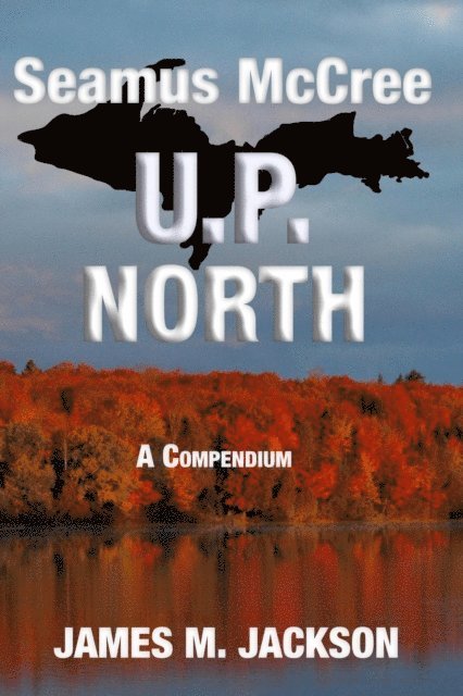 James M. Jackson - Seamus McCree U.P. North: A Compendium, E-bok