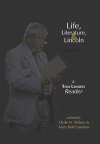 Thomas Hilditch Landess, Mary Beth Landess - Life, Literature, and Lincoln: A Tom Landess Reader, Inbunden