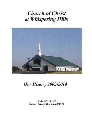 Whispering Hills Church of Christ - Church of Christ at Whispering Hills: Our History 2002 - 2018, Häftad
