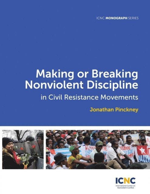 Jonathan Pinckney - Making or Breaking Nonviolent Discipline in Civil Resistance Movements, E-bok