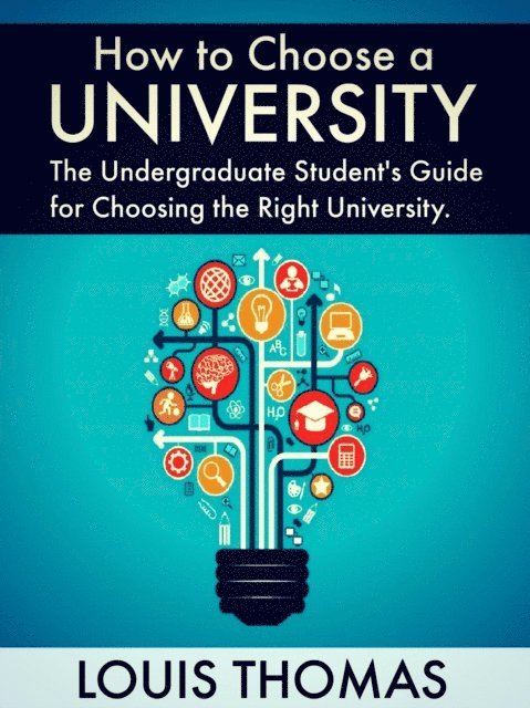 Louis Thomas - How to Choose a University: The Undergraduate Student's Guide for Choosing the Right University, E-bok