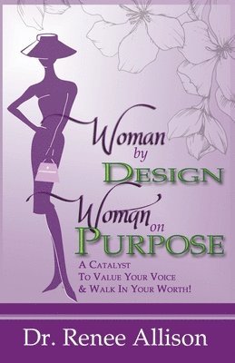 Renee Allison - Woman By Design Woman on Purpose: A Catalyst to Value your Voice and Walk in your Worth!, Häftad