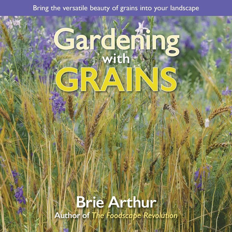 Brie Arthur - Gardening with Grains, Inbunden