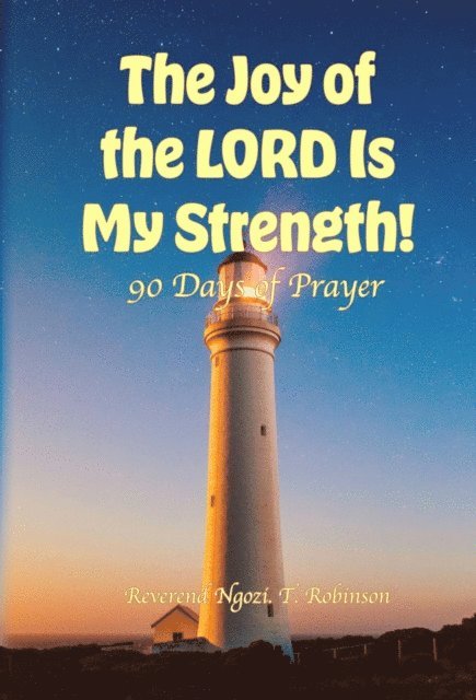 Ngozi T. Robinson - Joy of the LORD Is My Strength!: 90 Days of Prayer, E-bok