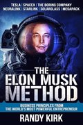 The Elon Musk Method: Business Principles from the World's Most Powerful Entrepreneur