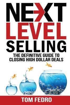 Tom Fedro - Next Level Selling: The Definitive Guide to Closing High Dollar Deals, Häftad
