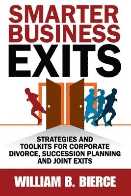 William B. Bierce - Smarter Business Exits: Strategies and Toolkits for Corporate Divorce, Succession Planning and Joint Exits, Häftad. Tillgänglighet: Lägg i varukorg