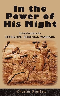 Charles Pretlow - In the Power of His Might Introduction to Effective Spiritual Warfare, Häftad