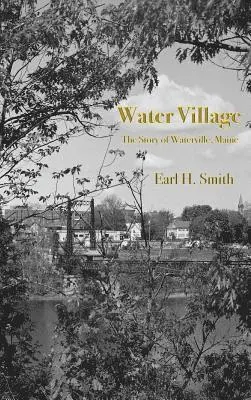 Earl H. Smith - Water Village: The Story of Waterville, Maine, Inbunden. Tillgänglighet: Lägg i varukorg