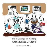 Franicia Tomokane White, Timothy R. White - The Blessings of Visiting Grandma and Grandpa, Häftad
