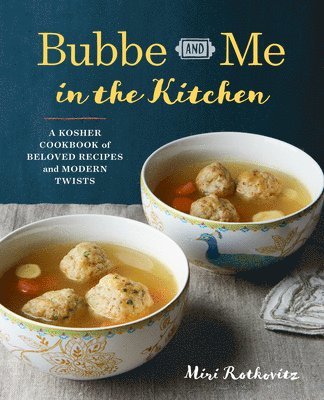 Miri Rotkovitz - Bubbe and Me in the Kitchen: A Kosher Cookbook of Beloved Recipes and Modern Twists, Häftad