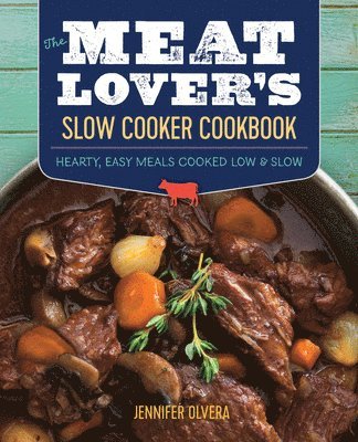 Jennifer Olvera - The Meat Lover's Slow Cooker Cookbook: Hearty, Easy Meals Cooked Low and Slow, Häftad