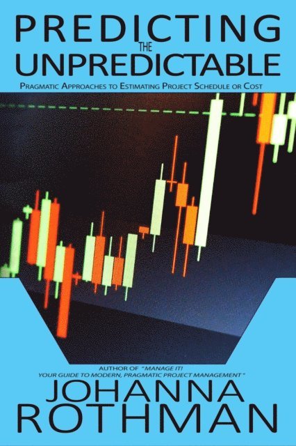 Johanna Rothman - Predicting the Unpredictable: Pragmatic Approaches to Estimating Project Schedule or Cost, E-bok