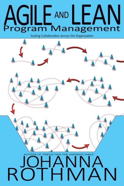 Johanna Rothman - Agile and Lean Program Management: Scaling Collaboration Across the Organization, E-bok